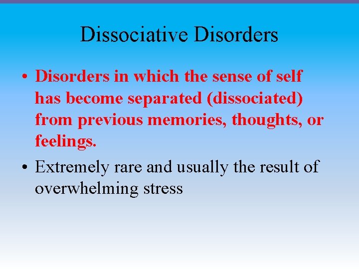 Dissociative Disorders • Disorders in which the sense of self has become separated (dissociated) Dissociative Disorders • Disorders in which the sense of self has become separated (dissociated)
