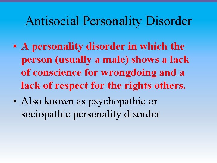 Antisocial Personality Disorder • A personality disorder in which the person (usually a male)