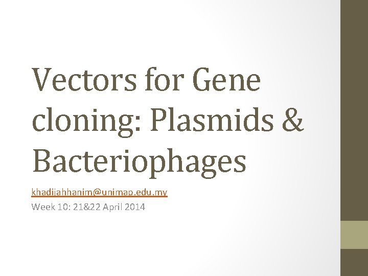 Vectors for Gene cloning: Plasmids & Bacteriophages khadijahhanim@unimap. edu. my Week 10: 21&22 April