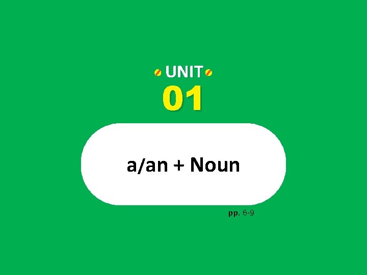 UNIT 01 a / an + Noun UNIT 01 a/an + Noun pp. 6