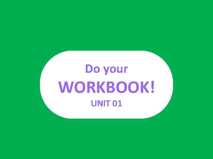 UNIT 01 a / an + Noun Do your WORKBOOK! UNIT 01 