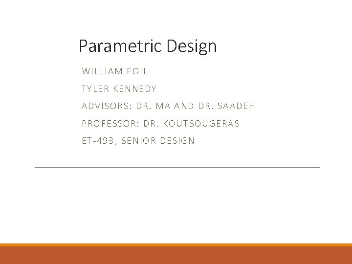 Parametric Design WILLIAM FOIL TYLER KENN EDY ADVIS ORS: DR. MA AND DR. SAADEH