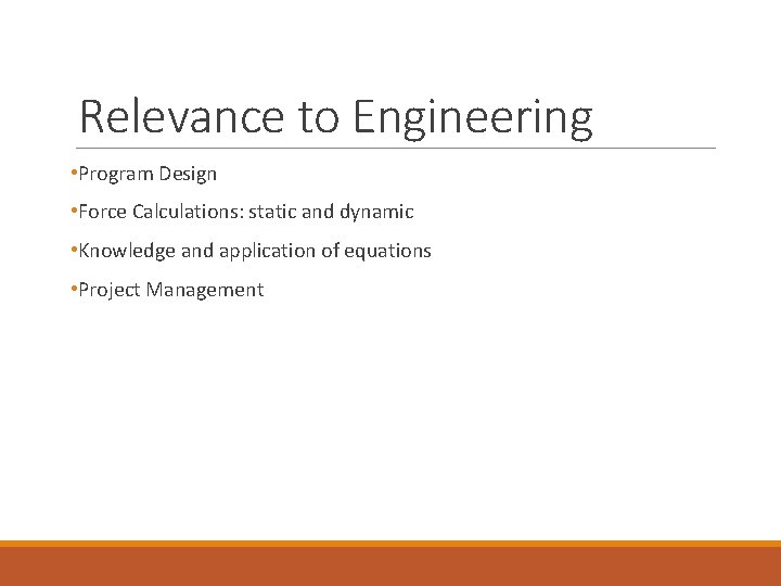 Relevance to Engineering • Program Design • Force Calculations: static and dynamic • Knowledge