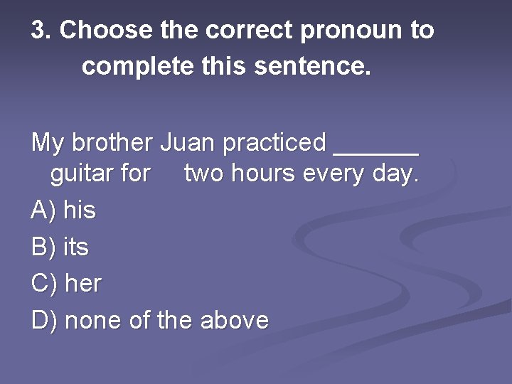 3. Choose the correct pronoun to complete this sentence. My brother Juan practiced ______