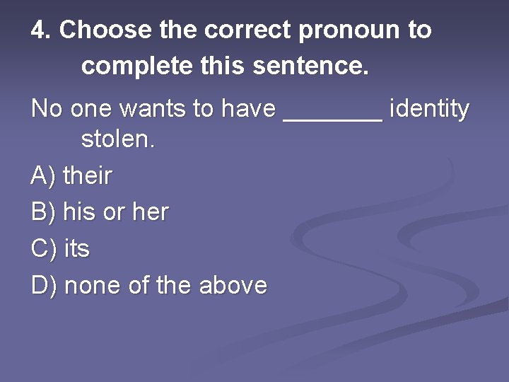 4. Choose the correct pronoun to complete this sentence. No one wants to have