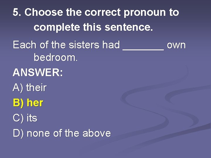 5. Choose the correct pronoun to complete this sentence. Each of the sisters had