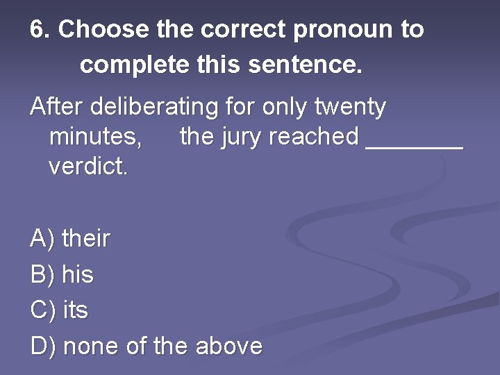 6. Choose the correct pronoun to complete this sentence. After deliberating for only twenty
