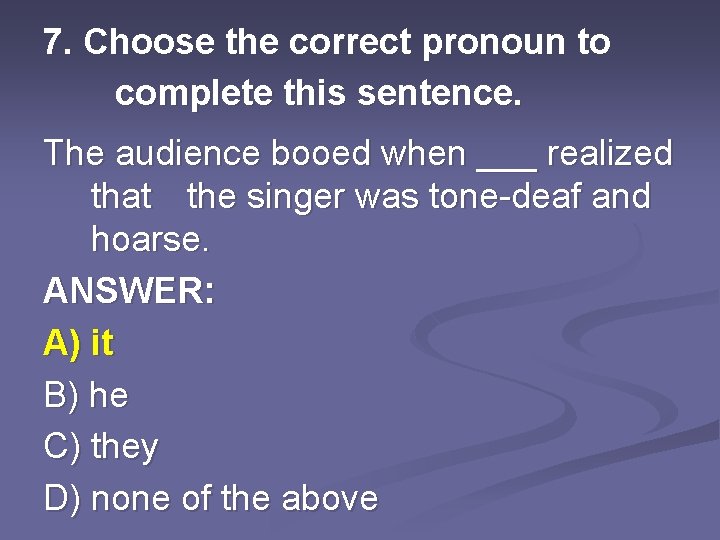 7. Choose the correct pronoun to complete this sentence. The audience booed when ___