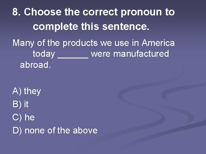 8. Choose the correct pronoun to complete this sentence. Many of the products we