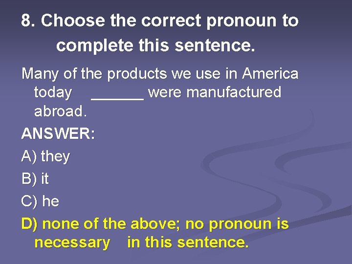 8. Choose the correct pronoun to complete this sentence. Many of the products we