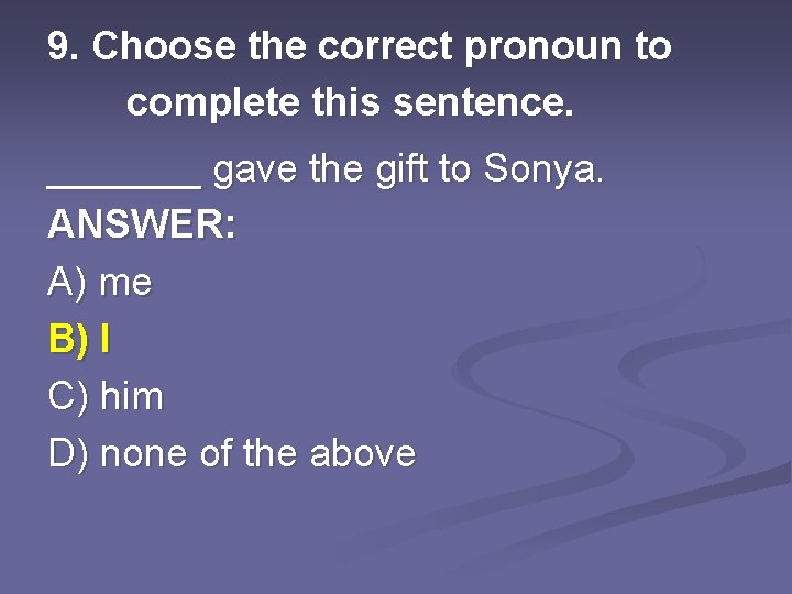 9. Choose the correct pronoun to complete this sentence. _______ gave the gift to