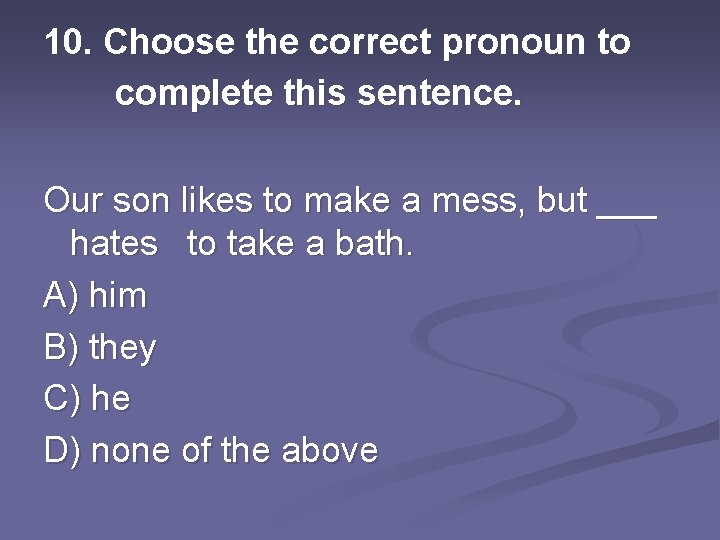 10. Choose the correct pronoun to complete this sentence. Our son likes to make