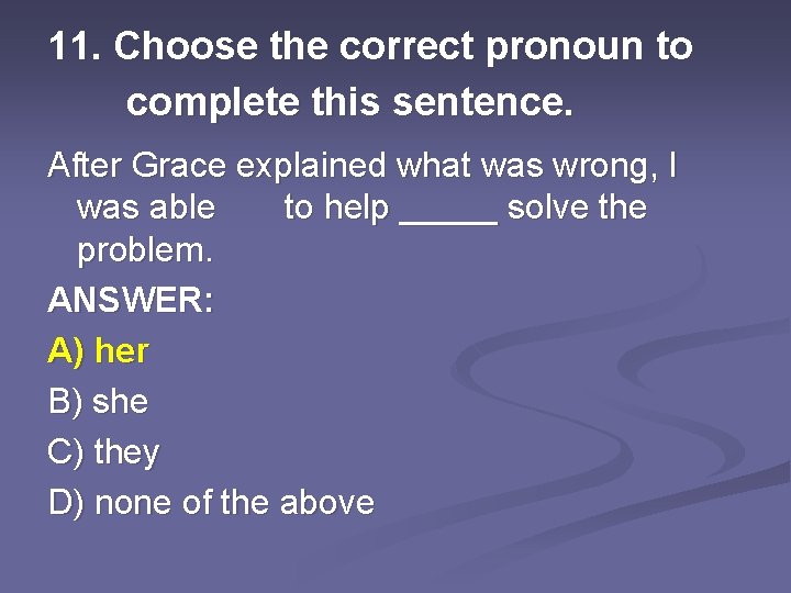 11. Choose the correct pronoun to complete this sentence. After Grace explained what was