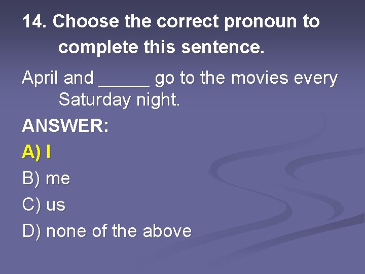 14. Choose the correct pronoun to complete this sentence. April and _____ go to