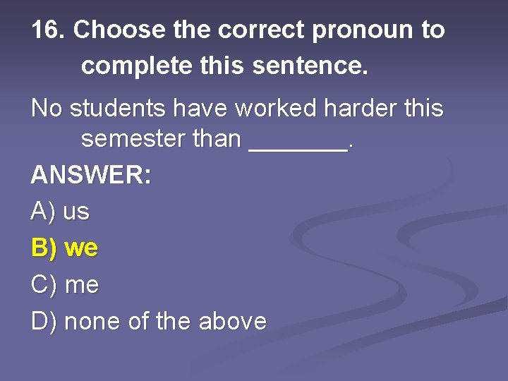16. Choose the correct pronoun to complete this sentence. No students have worked harder
