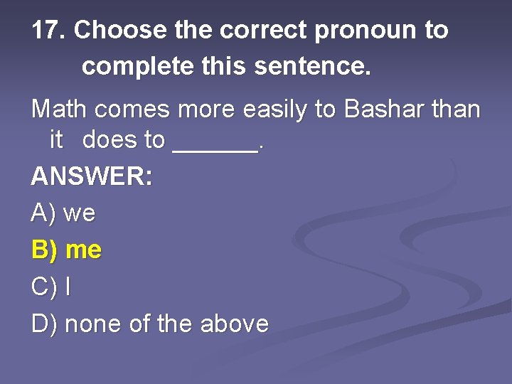 17. Choose the correct pronoun to complete this sentence. Math comes more easily to