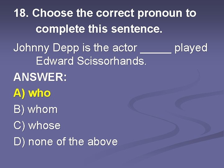 18. Choose the correct pronoun to complete this sentence. Johnny Depp is the actor