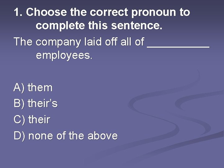 1. Choose the correct pronoun to complete this sentence. The company laid off all