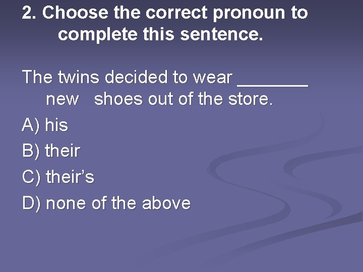 2. Choose the correct pronoun to complete this sentence. The twins decided to wear