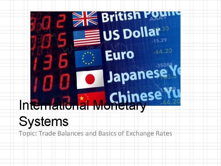 International Monetary Systems Topic: Trade Balances and Basics of Exchange Rates 