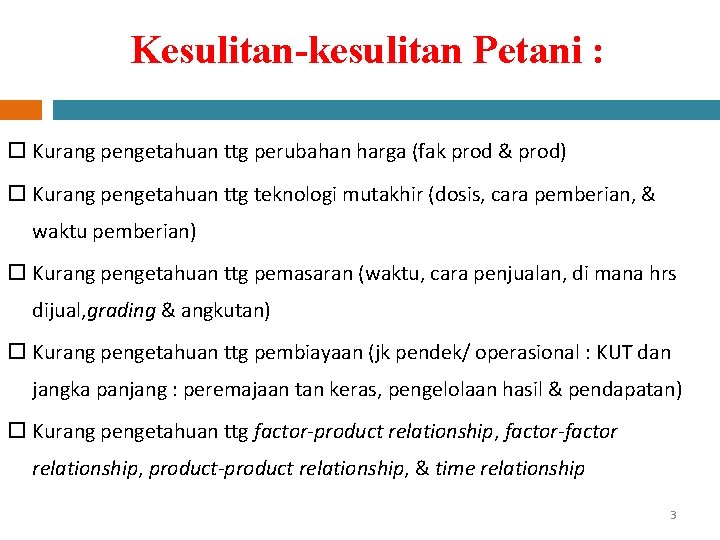 Kesulitan-kesulitan Petani : Kurang pengetahuan ttg perubahan harga (fak prod & prod) Kurang pengetahuan