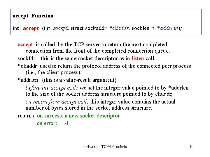 accept Function int accept (int sockfd, struct sockaddr *cliaddr, socklen_t *addrlen); accept is called