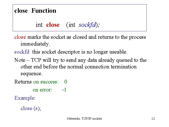 close Function int close (int sockfd); close marks the socket as closed and returns