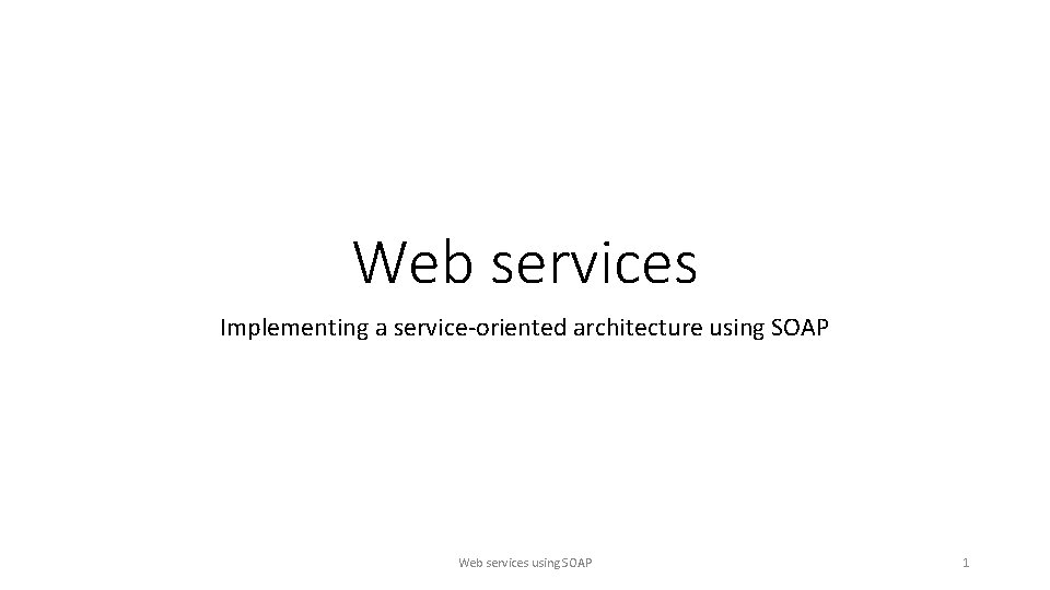 Web services Implementing a service-oriented architecture using SOAP Web services using SOAP 1 