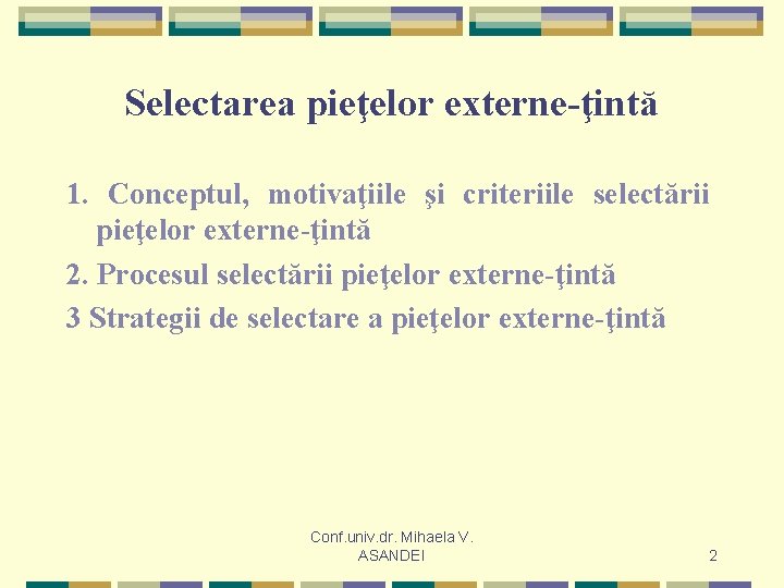 Selectarea pieţelor externe-ţintă 1. Conceptul, motivaţiile şi criteriile selectării pieţelor externe-ţintă 2. Procesul selectării