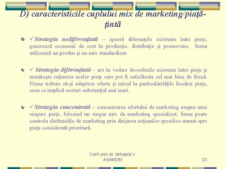 D) caracteristicile cuplului mix de marketing/piaţăţintă ü Strategia nediferenţiată – ignoră diferenţele existente între