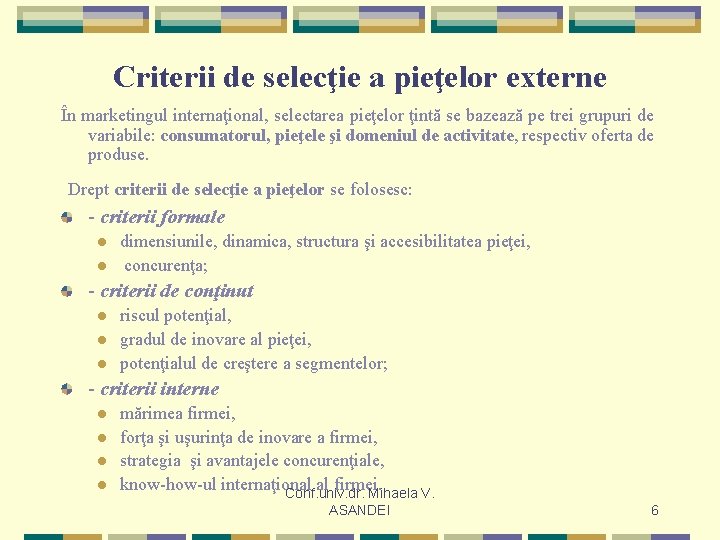 Criterii de selecţie a pieţelor externe În marketingul internaţional, selectarea pieţelor ţintă se bazează Criterii de selecţie a pieţelor externe În marketingul internaţional, selectarea pieţelor ţintă se bazează