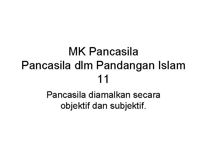 MK Pancasila dlm Pandangan Islam 11 Pancasila diamalkan secara objektif dan subjektif. 