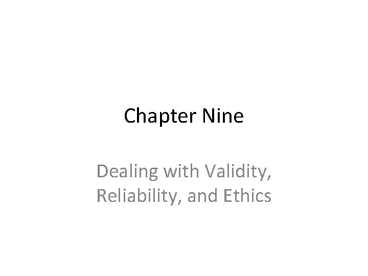 Chapter Nine Dealing with Validity, Reliability, and Ethics 