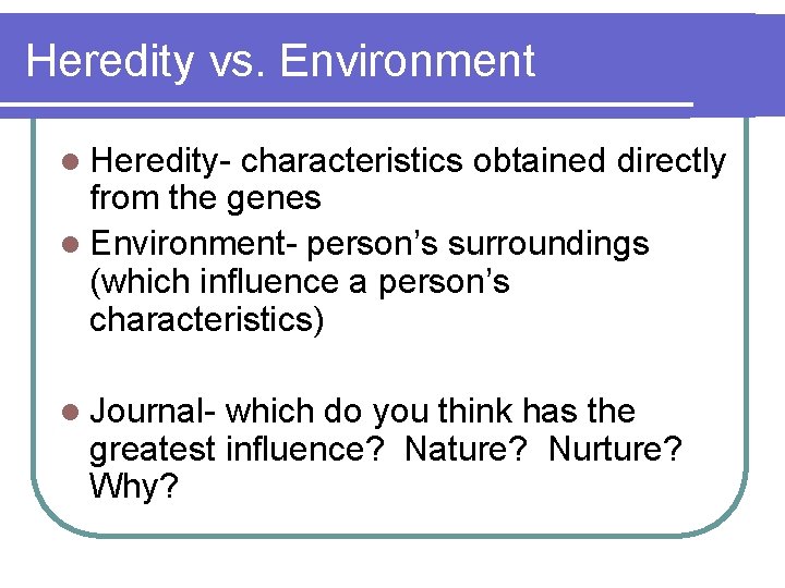 Heredity vs. Environment l Heredity- characteristics obtained directly from the genes l Environment- person’s