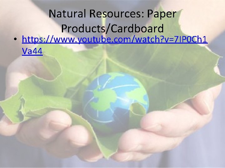 Natural Resources: Paper Products/Cardboard • https: //www. youtube. com/watch? v=7 IP 0 Ch 1