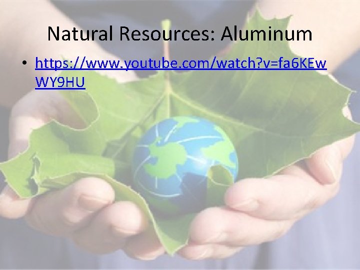 Natural Resources: Aluminum • https: //www. youtube. com/watch? v=fa 6 KEw WY 9 HU