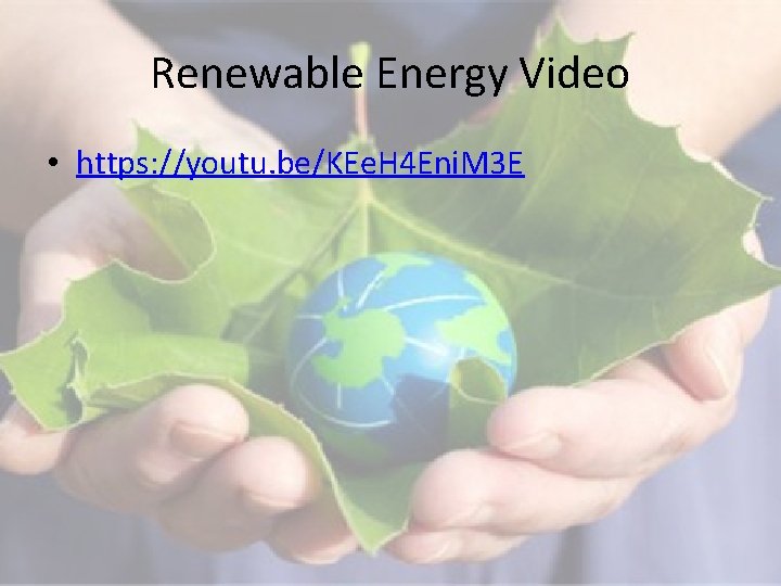 Renewable Energy Video • https: //youtu. be/KEe. H 4 Eni. M 3 E 