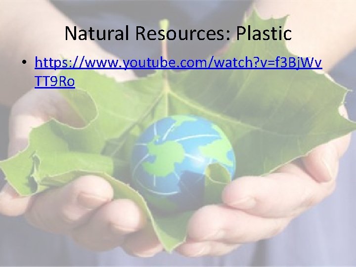 Natural Resources: Plastic • https: //www. youtube. com/watch? v=f 3 Bj. Wv TT 9