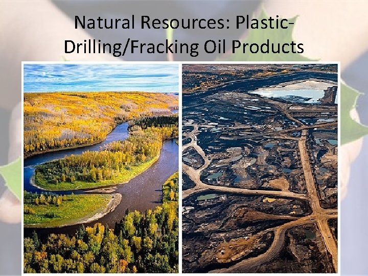 Natural Resources: Plastic. Drilling/Fracking Oil Products 