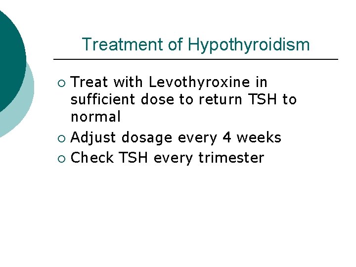 Treatment of Hypothyroidism Treat with Levothyroxine in sufficient dose to return TSH to normal Treatment of Hypothyroidism Treat with Levothyroxine in sufficient dose to return TSH to normal