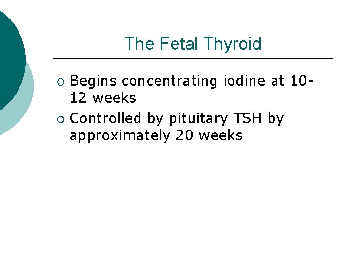 The Fetal Thyroid Begins concentrating iodine at 1012 weeks ¡ Controlled by pituitary TSH The Fetal Thyroid Begins concentrating iodine at 1012 weeks ¡ Controlled by pituitary TSH