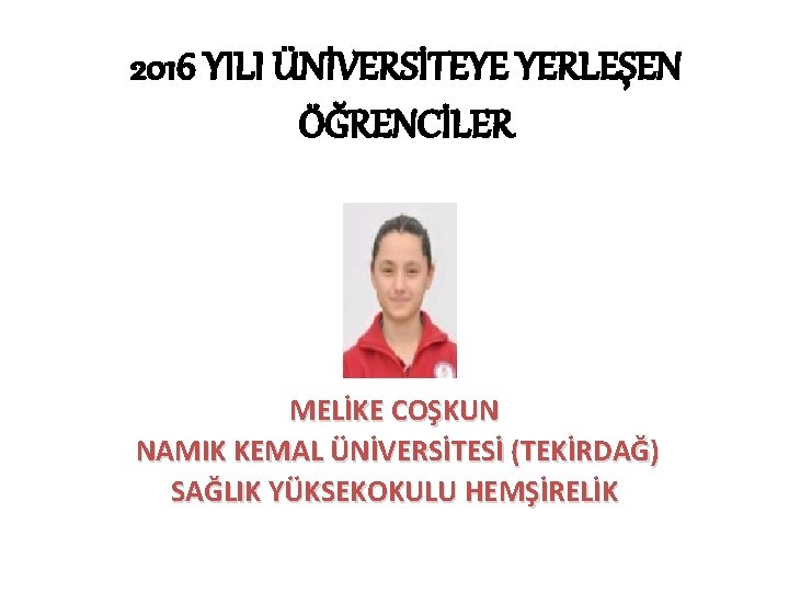 2016 YILI ÜNİVERSİTEYE YERLEŞEN ÖĞRENCİLER MELİKE COŞKUN NAMIK KEMAL ÜNİVERSİTESİ (TEKİRDAĞ) SAĞLIK YÜKSEKOKULU HEMŞİRELİK