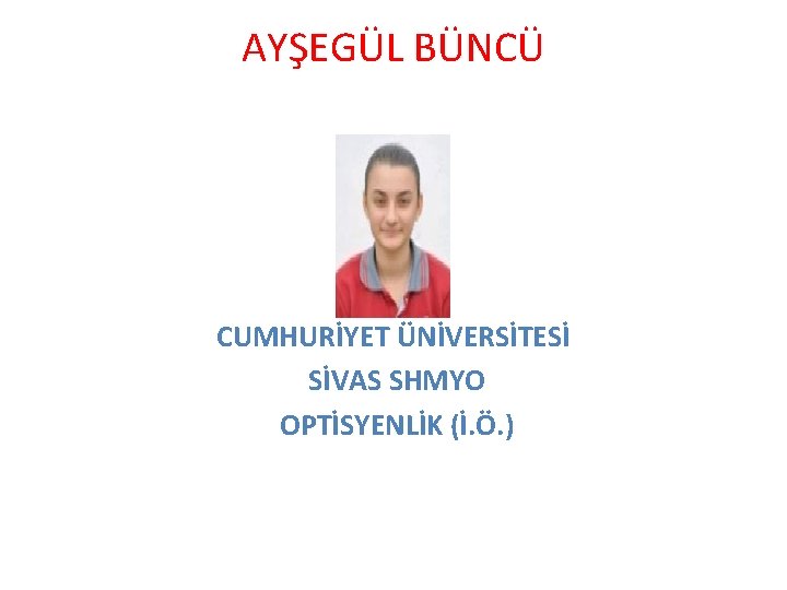 AYŞEGÜL BÜNCÜ CUMHURİYET ÜNİVERSİTESİ SİVAS SHMYO OPTİSYENLİK (İ. Ö. ) 