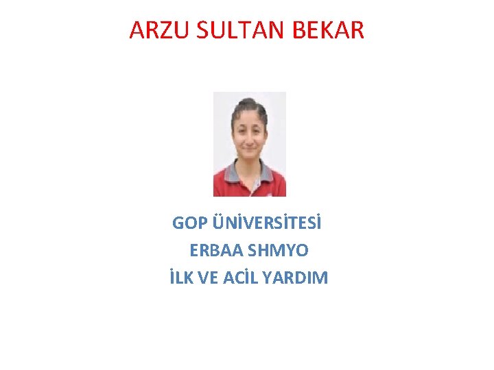 ARZU SULTAN BEKAR GOP ÜNİVERSİTESİ ERBAA SHMYO İLK VE ACİL YARDIM 