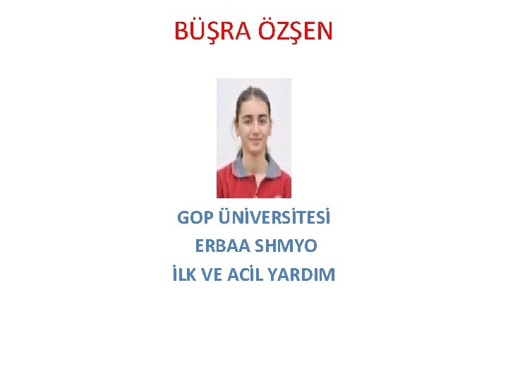 BÜŞRA ÖZŞEN GOP ÜNİVERSİTESİ ERBAA SHMYO İLK VE ACİL YARDIM 