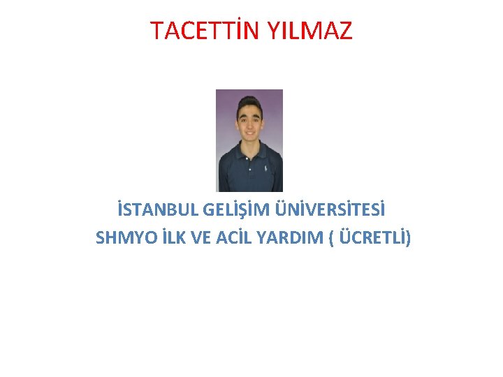 TACETTİN YILMAZ İSTANBUL GELİŞİM ÜNİVERSİTESİ SHMYO İLK VE ACİL YARDIM ( ÜCRETLİ) 