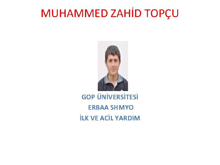 MUHAMMED ZAHİD TOPÇU GOP ÜNİVERSİTESİ ERBAA SHMYO İLK VE ACİL YARDIM 