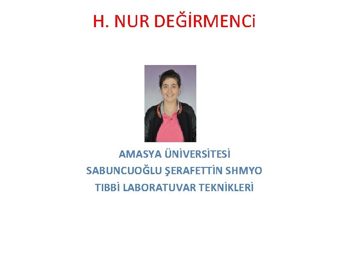 H. NUR DEĞİRMENCi AMASYA ÜNİVERSİTESİ SABUNCUOĞLU ŞERAFETTİN SHMYO TIBBİ LABORATUVAR TEKNİKLERİ 