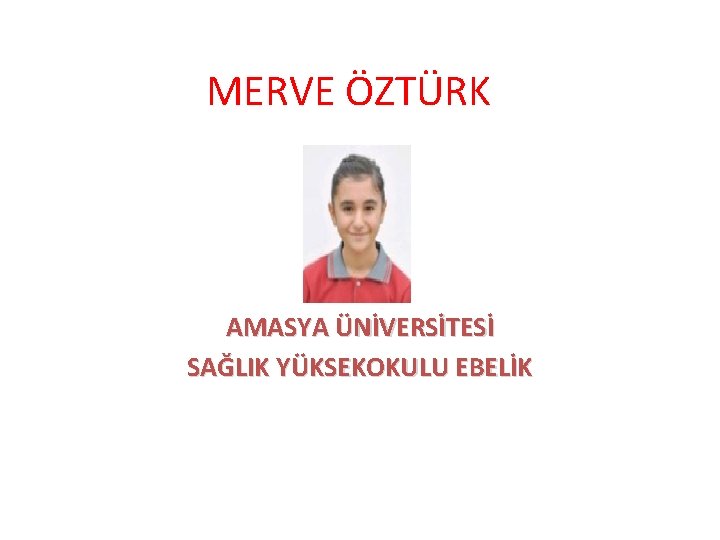 MERVE ÖZTÜRK AMASYA ÜNİVERSİTESİ SAĞLIK YÜKSEKOKULU EBELİK 