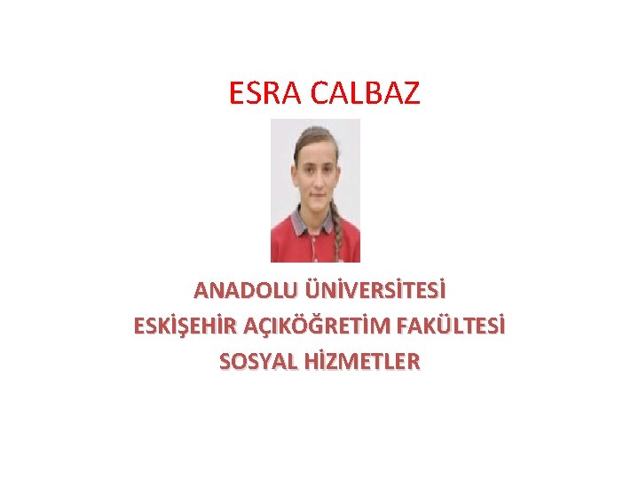 ESRA CALBAZ ANADOLU ÜNİVERSİTESİ ESKİŞEHİR AÇIKÖĞRETİM FAKÜLTESİ SOSYAL HİZMETLER 